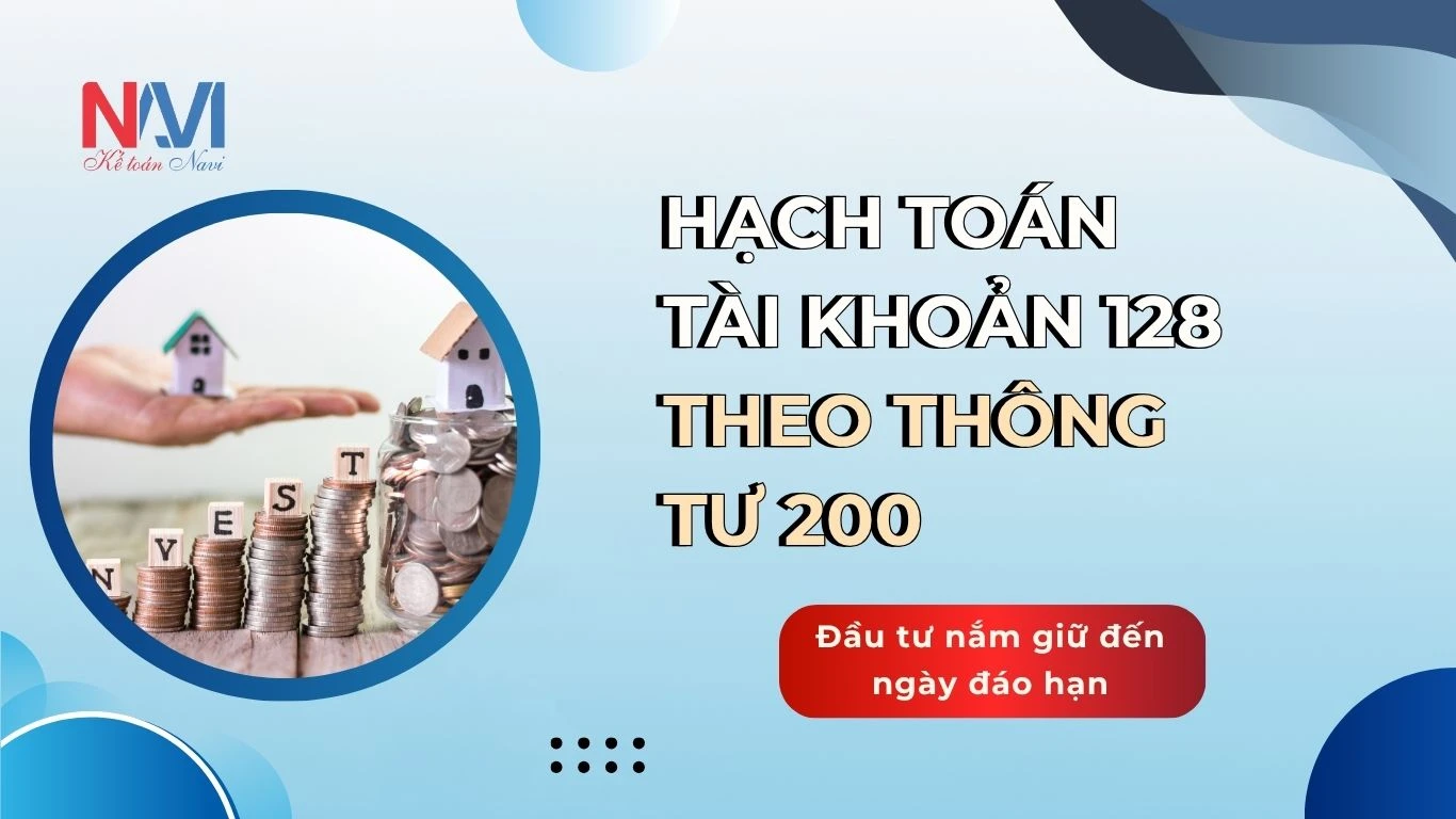 Hạch toán tài khoản 128 theo TT200 - Đầu tư nắm giữ đến ngày đáo hạn Hạch toán tài khoản 128 theo TT200 - Đầu tư nắm giữ đến ngày đáo hạn